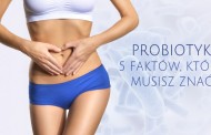Probiotyki - 5 faktów, które musisz znać!